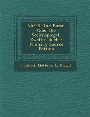 Front cover_Abfall Und Busse, Oder Die Seelenspiegel, Zweites Buch - Primary Source Edition
