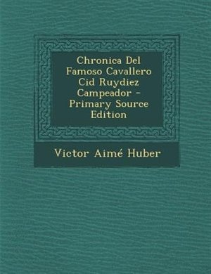 Front cover_Chronica Del Famoso Cavallero Cid Ruydiez Campeador - Primary Source Edition