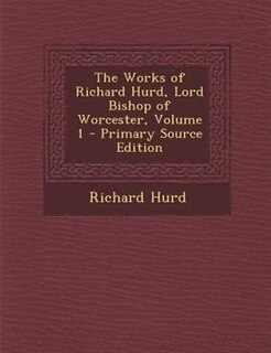 The Works of Richard Hurd, Lord Bishop of Worcester, Volume 1 - Primary Source Edition