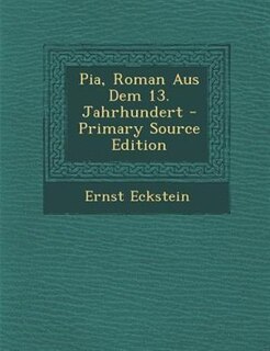 Pia, Roman Aus Dem 13. Jahrhundert - Primary Source Edition