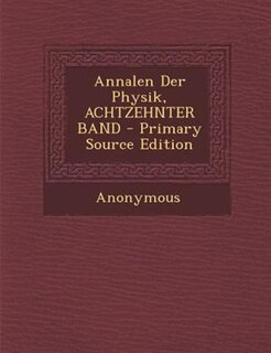Couverture_Annalen Der Physik, ACHTZEHNTER BAND - Primary Source Edition