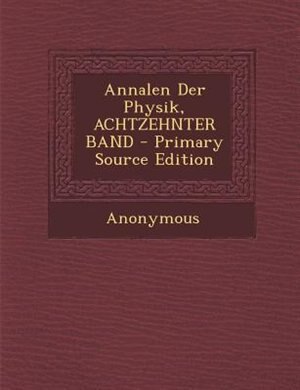 Couverture_Annalen Der Physik, ACHTZEHNTER BAND - Primary Source Edition