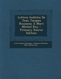 Lettres InTdites De Jean Jacques Rousseau + Marc Michel Rey - Primary Source Edition