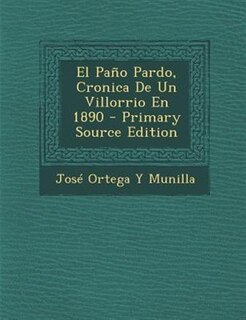 El Pa±o Pardo, Cronica De Un Villorrio En 1890 - Primary Source Edition
