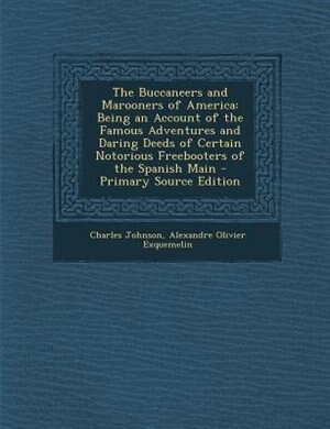 The Buccaneers and Marooners of America: Being an Account of the Famous Adventures and Daring Deeds of Certain Notorious Freebooters of the