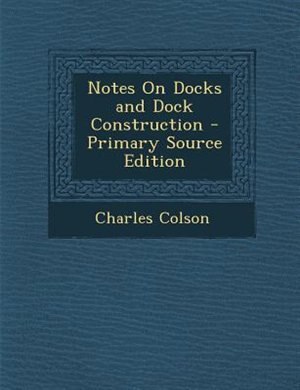 Front cover_Notes On Docks and Dock Construction - Primary Source Edition