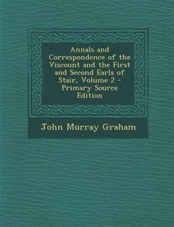 Front cover_Annals and Correspondence of the Viscount and the First and Second Earls of Stair, Volume 2 - Primary Source Edition