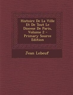 Front cover_Histoire De La Ville Et De Tout Le Diocese De Paris, Volume 2 - Primary Source Edition