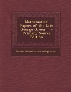 Couverture_Mathematical Papers of the Late George Green ... - Primary Source Edition