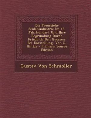 Couverture_Die Preussiche Seidenindustrie Im 18. Jahrhundert Und Ihre Begrnndung Durch Friedrich Den Grossen