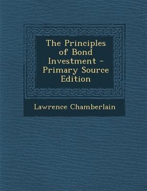 The Principles of Bond Investment - Primary Source Edition