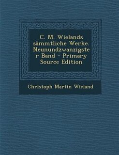 C. M. Wielands sSmmtliche Werke. Neunundzwanzigster Band - Primary Source Edition