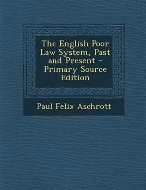 The English Poor Law System, Past and Present - Primary Source Edition