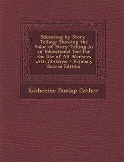 Educating by Story-Telling: Showing the Value of Story-Telling As an Educational Tool for the Use of All Workers with Children