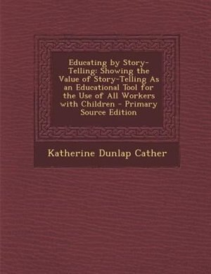 Educating by Story-Telling: Showing the Value of Story-Telling As an Educational Tool for the Use of All Workers with Children