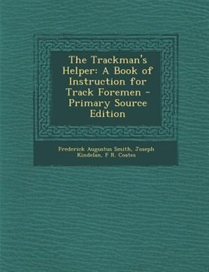 The Trackman's Helper: A Book of Instruction for Track Foremen