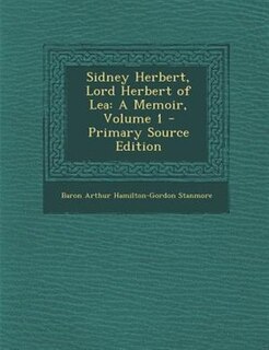 Sidney Herbert, Lord Herbert of Lea: A Memoir, Volume 1 - Primary Source Edition