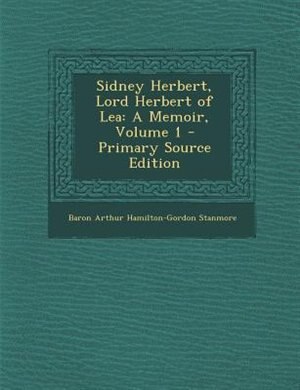 Sidney Herbert, Lord Herbert of Lea: A Memoir, Volume 1 - Primary Source Edition