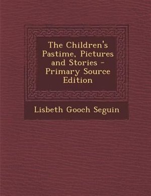Couverture_The Children's Pastime, Pictures and Stories - Primary Source Edition
