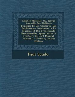 Couverture_L'annTe Musicale; Ou, Revue Annuelle Des ThTGtres Lyriques Et Des Concerts, Des Publications LittTraires - La Musique Et Des +vTnements Remarquables Appartenant - L'histoire De L'art Musical, Volume 3 - Primary Source Edition