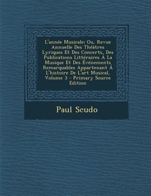 Couverture_L'annTe Musicale; Ou, Revue Annuelle Des ThTGtres Lyriques Et Des Concerts, Des Publications LittTraires - La Musique Et Des +vTnements Remarquables Appartenant - L'histoire De L'art Musical, Volume 3 - Primary Source Edition