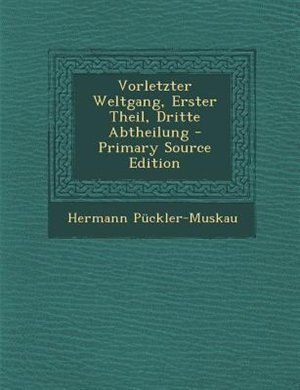 Vorletzter Weltgang, Erster Theil, Dritte Abtheilung - Primary Source Edition