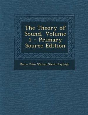 The Theory of Sound, Volume 1 - Primary Source Edition