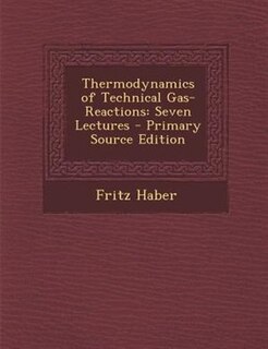 Thermodynamics of Technical Gas-Reactions: Seven Lectures - Primary Source Edition