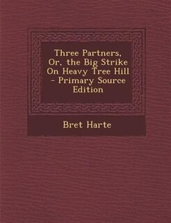 Three Partners, Or, the Big Strike On Heavy Tree Hill - Primary Source Edition