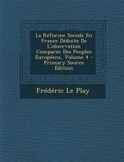 La RTforme Sociale En France DTduite De L'observation ComparTe Des Peuples EuropTens, Volume 4 - Primary Source Edition