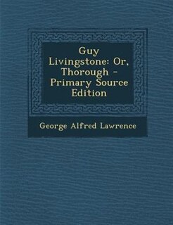 Guy Livingstone: Or, Thorough - Primary Source Edition