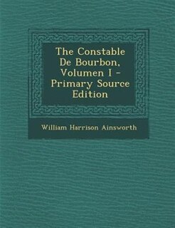 Couverture_The Constable De Bourbon, Volumen I - Primary Source Edition