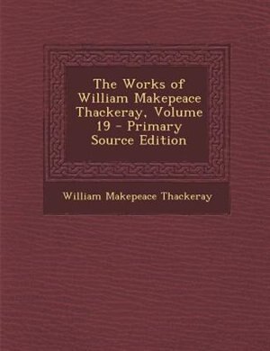 Couverture_The Works of William Makepeace Thackeray, Volume 19 - Primary Source Edition