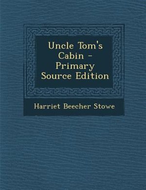 Uncle Tom's Cabin - Primary Source Edition