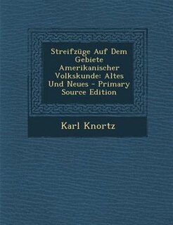 Streifznge Auf Dem Gebiete Amerikanischer Volkskunde: Altes Und Neues - Primary Source Edition