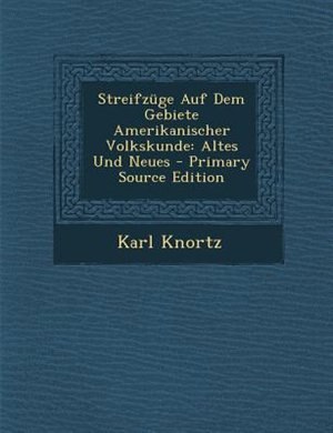 Streifznge Auf Dem Gebiete Amerikanischer Volkskunde: Altes Und Neues - Primary Source Edition