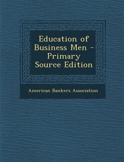 Education of Business Men - Primary Source Edition