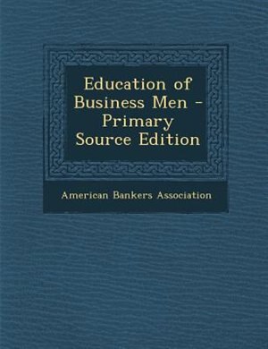 Education of Business Men - Primary Source Edition