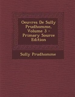 Oeuvres De Sully Prudhomme, Volume 3 - Primary Source Edition