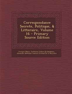 Couverture_Correspondance Secrete, Politique, & Litteraire, Volume 16 - Primary Source Edition