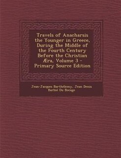 Couverture_Travels of Anacharsis the Younger in Greece, During the Middle of the Fourth Century Before the Christian ¦ra, Volume 3 - Primary Source Edition