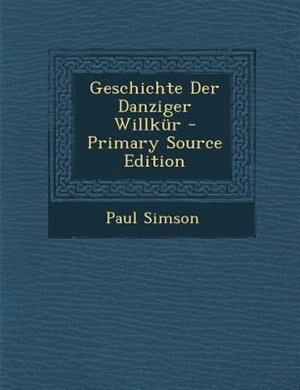 Geschichte Der Danziger Willknr - Primary Source Edition