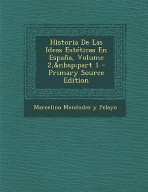 Couverture_Historia De Las Ideas EstTticas En Espa±a, Volume 2,&nbsp;part 1 - Primary Source Edition