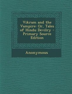 Vikram and the Vampire: Or, Tales of Hindu Devilry - Primary Source Edition
