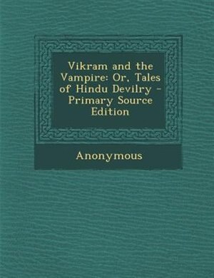 Vikram and the Vampire: Or, Tales of Hindu Devilry - Primary Source Edition