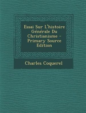 Front cover_Essai Sur L'histoire GTnTrale Du Christianisme - Primary Source Edition