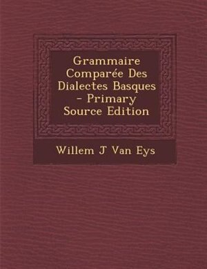 Front cover_Grammaire ComparTe Des Dialectes Basques - Primary Source Edition