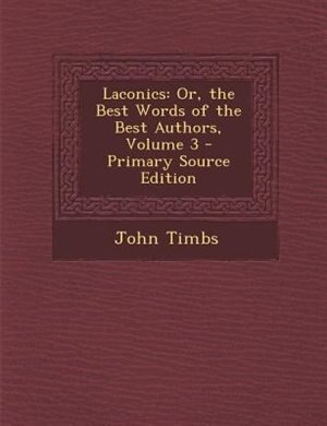 Laconics: Or, the Best Words of the Best Authors, Volume 3 - Primary Source Edition