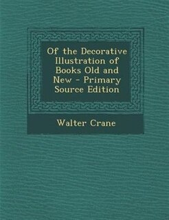 Of the Decorative Illustration of Books Old and New - Primary Source Edition