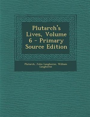 Plutarch's Lives, Volume 6 - Primary Source Edition